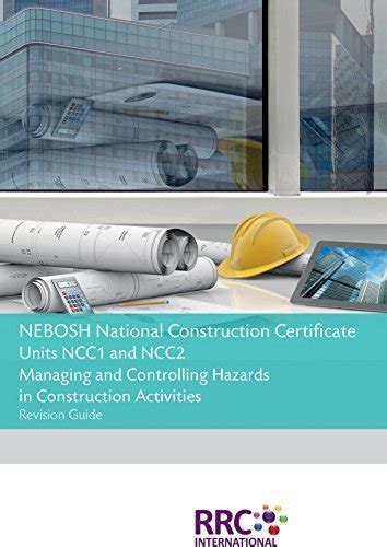 Download Nebosh Certificate Unit Ncc1 Managing And Controlling Hazards In Construction Activities Elements 1 6 7 12 Revision Guide 