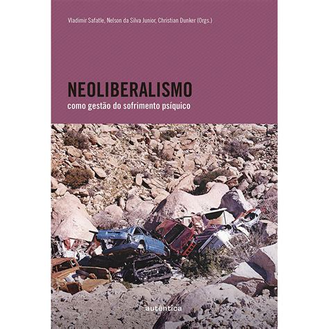 Neoliberalismo Como Gestão Do Sofrimento Psíquico