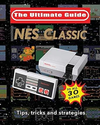 Read Online Nes Classic Ultimate Guide To The Nes Classic Tips Tricks And Strategies To All 30 Games Nes Classic Nes Mini Series The Ultimate Gudie Book 1 