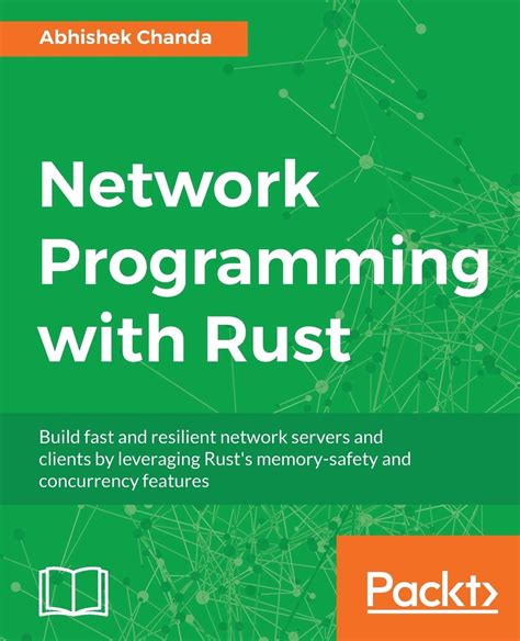 Network Programming With Rust: Build Fast And Resilient Network Servers And Clients By Leveraging Rust's Memory Safety And Concurrency Features