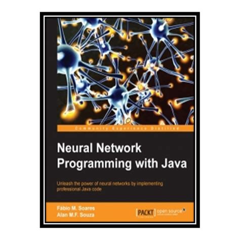 Read Neural Network Programming With Java Create And Unleash The Power Of Neural Networks By Implementing Professional Java Code 