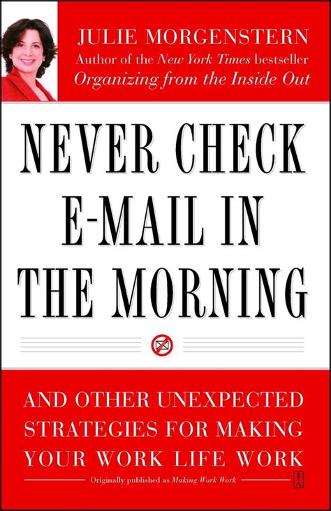 Never Check E Mail In The Morning And Other Unexpected Strategies For Making Your Work Life Work