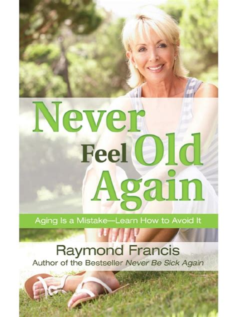 Never Feel Old Again Aging Is A Mistake Learn How To Avoid It Never Be