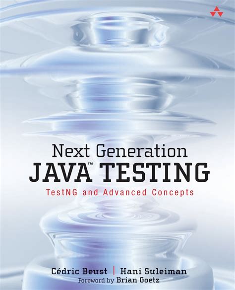 Next Generation Java Testing Testng And Advanced Concepts 1st Edition By Beust Ci 1 2 Dric Suleiman Hani Published By Addison Wesley Professional
