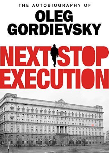 Next Stop Execution: The Autobiography Of Oleg Gordievsky