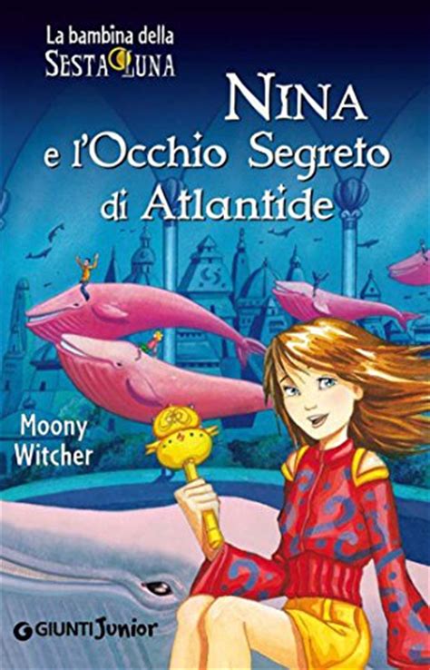 Read Online Nina E Locchio Segreto Di Atlantide La Bambina Della Sesta Luna Vol 4 