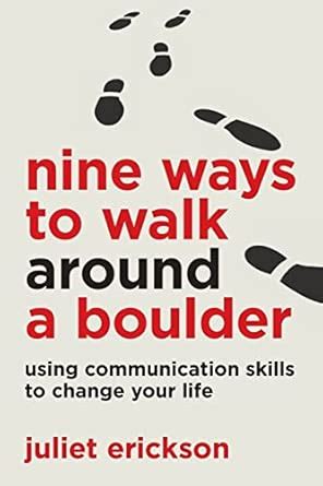 Nine Ways To Walk Around A Boulder: Using Communication Skills To Change Your Life