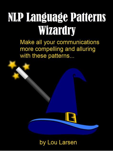 Full Download Nlp Language Patterns Wizardry Make All Your Communications More Compelling And Alluring 