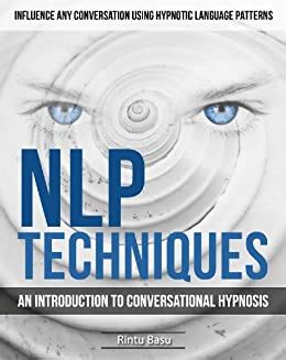 Download Nlp Techniques An Introduction To Conversational Hypnosis Influence Any Conversation Using Hypnotic Language Patterns And Your Persuasion Skills Book 1 