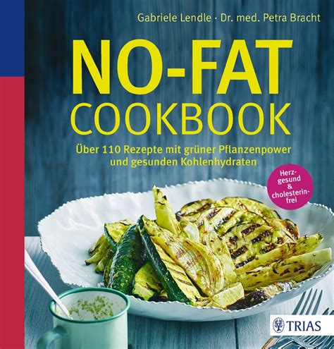 no fat cookbook uber 110 rezepte mit gruner pflan