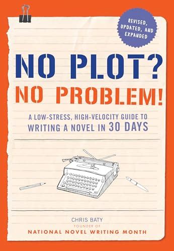 No Plot No Problem A Low Stress High Velocity To Writing A Novel In 30 Days A High Velocity Low Stress Way To Write A Novel In 30 Days