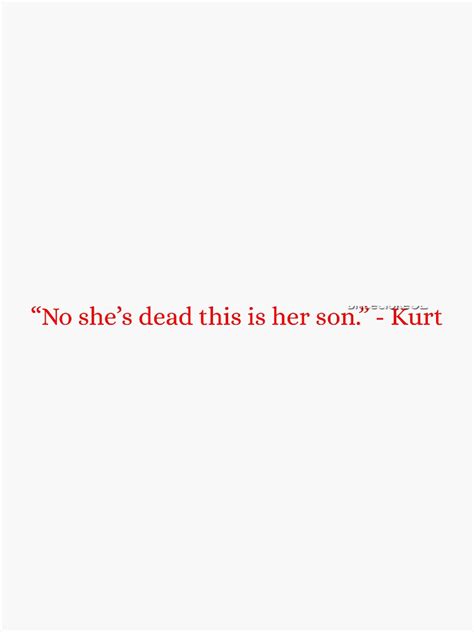 no shes dead this is her son - kurt Sticker by bricecloke02