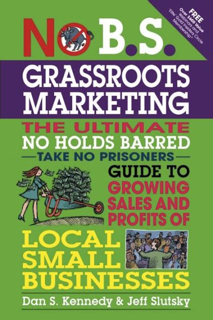 Download No B S Grassroots Marketing The Ultimate No Holds Barred Take No Prisoner Guide To Growing Sales And Profits Of Local Small Businesses 