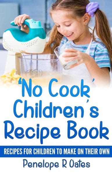 Full Download No Cook Childrens Cookbook Recipes For Children To Make On Their Own 
