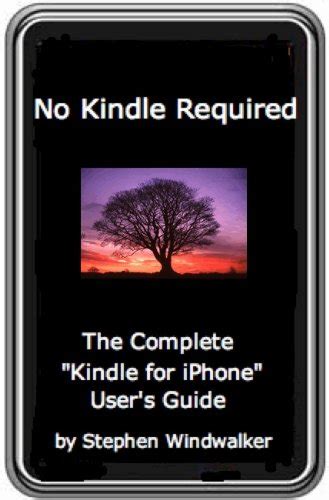 Read No Kindle Required The Complete Kindle For Iphone Users Guide Unlock The Lightning Web Navigator For Iphone Ipod Touch Drm Free With Text To Speech Enabled User Friendly 