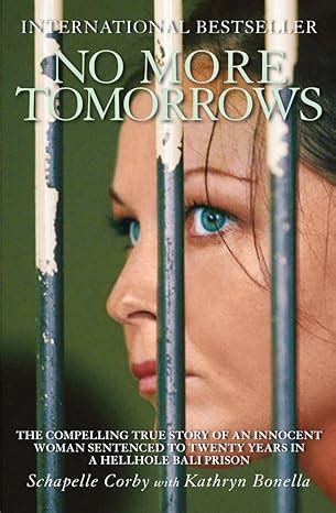 Read Online No More Tomorrows The Compelling True Story Of An Innocent Woman Sentenced To Twenty Years In A Hellhole Bali Prison Kathryn Bonella 