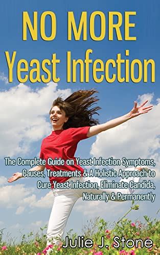 Full Download No More Yeast Infection The Complete Guide On Yeast Infection Symptoms Causes Treatments A Holistic Approach To Cure Yeast Infection Eliminate Candida Naturally Permanently 