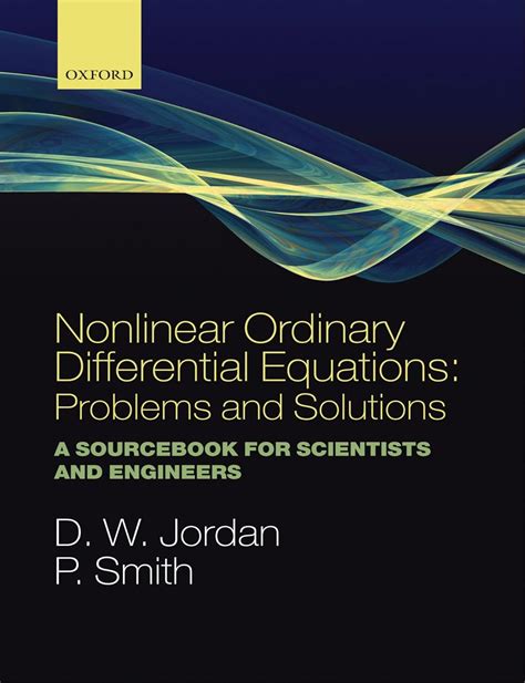 Nonlinear Ordinary Differential Equations Problems And Solutions A Sourcebook For Scientists And Engineers Oxford Texts In Applied And Engineering Mathematics