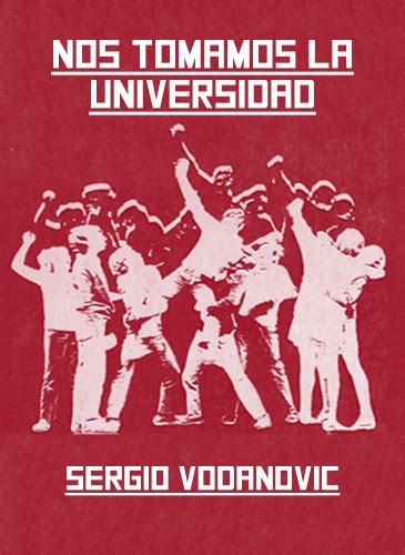 nos tomamos la universidad sergio vodanovic biography