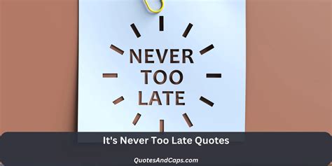 Not Too Late It's Never Too Late