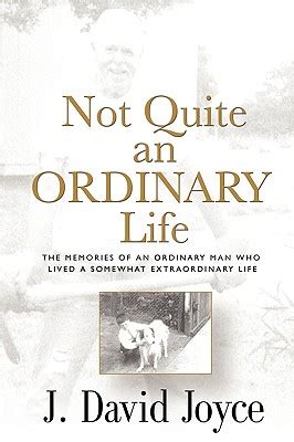 Read Online Not Quite An Ordinary Life By J David Joyce 