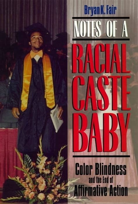 Notes Of A Racial Caste Baby Color Blindness And The End Of Affirmative Action Critical America