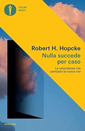 Nulla Succede Per Caso Le Coincidenze Che Cambiano La Nostra Vita