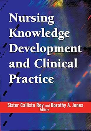 Nursing Knowledge Development And Clinical Practice Opportunities And Directions