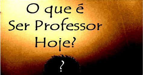 O Que é Ser Professor