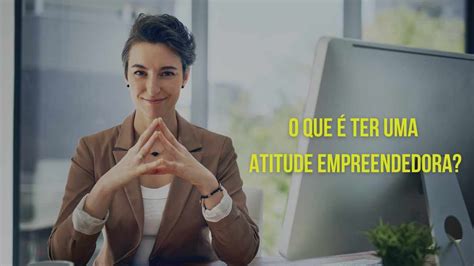 O Que é Uma Atitude Empreendedora