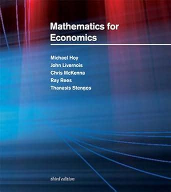 Read Online Of Mathematics For Economics Third Edition By Michael Hoy John Livernois Chris Mckenna Ray Rees Ad Thanasis Stengos 
