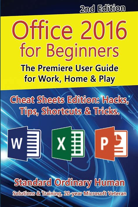 Read Online Office 2016 For Beginners 2Nd Edition The Premiere User Guide For Work Home Play Cheat Sheets Edition Hacks Tips Shortcuts Tricks 