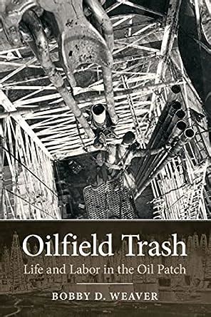 Read Oilfield Trash Life And Labor In The Oil Patch Kenneth E Montague Series In Oil And Business History 