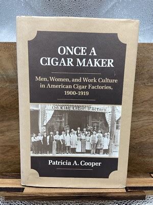 Once A Cigar Maker Men Women And Work Culture In American Cigar Factories 1900 1919 Working Class In American History
