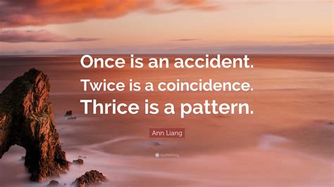 once is an accident twice is a coincidence three times is a pattern