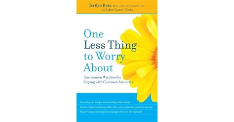 One Less Thing To Worry About Uncommon Wisdom For Coping With Common Anxieties