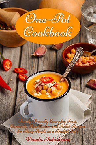Download One Pot Cookbook Family Friendly Everyday Soup Casserole Slow Cooker And Skillet Recipes For Busy People On A Budget Dump Dinners And One Pot Meals Healthy Cooking And Cookbooks Book 1 