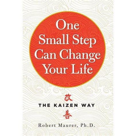 Read Online One Small Step Can Change Your Life The Kaizen Way By Robert Maurer May 4 2004 