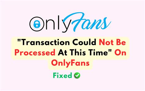 Onlyfans Transaction Cannot Be Processed At This Time