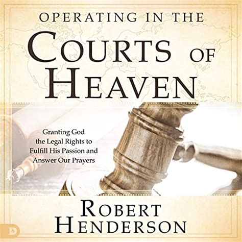 Read Operating In The Courts Of Heaven Granting God The Legal Right To Fulfill His Passion And Answer Our Prayers 