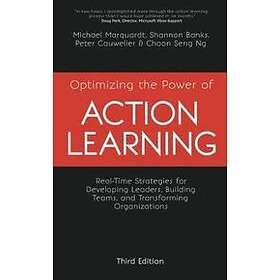 Optimizing The Power Of Action Learning: Real Time Strategies For Developing Leaders, Building Teams And Transforming Organizations
