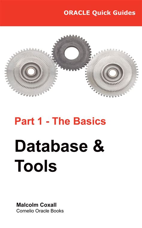 Oracle Quick Guides Part 1 The Basics Database And Tools: Volume 1