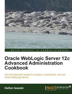 Full Download Oracle Weblogic Server 12C Advanced Administration Cookbook 