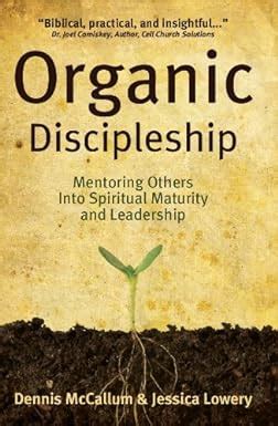 Read Online Organic Discipleship Mentoring Others Into Spiritual Maturity And Leadership Revised Edition 