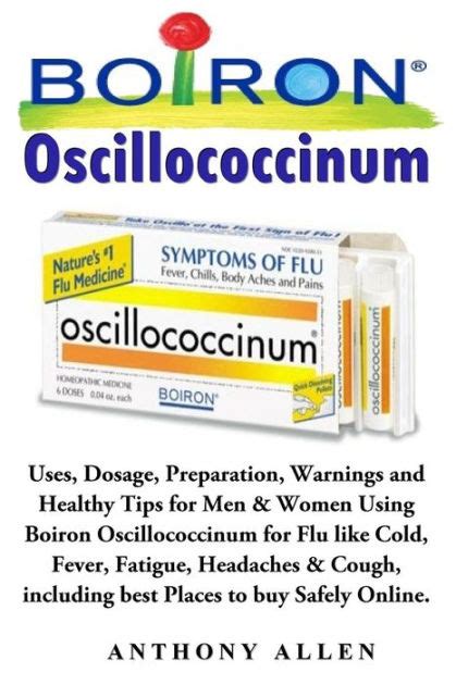 Read Online Oscillococcinum Uses Dosage Preparation Warnings And Healthy Tips For Men Women Using Boiron Oscillococcinum For Flu Like Cold Fever Fatigue Including Best Places To Buy Safely Online 