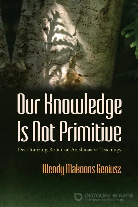 Download Our Knowledge Is Not Primitive Decolonizing Botanical Anishinaabe Teachings 