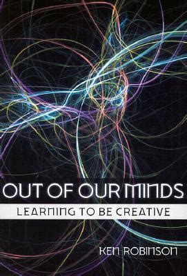 Out Of Our Minds Learning To Be Creative