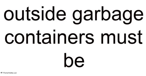 Outside Garbage Containers Must Be
