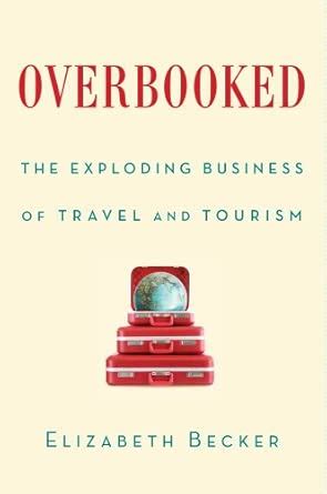 Overbooked The Exploding Business Of Travel And Tourism Elizabeth Becker