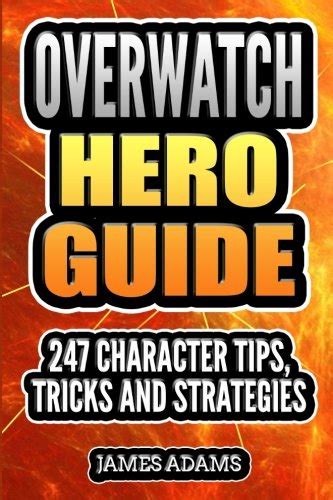Overwatch Hero Guide 247 Character Tips Tricks An